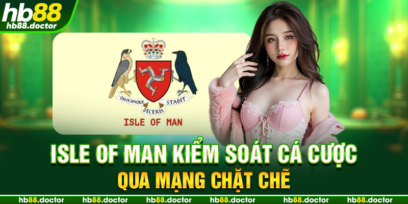 Isle of Man kiểm soát cá cược qua mạng chặt chẽ