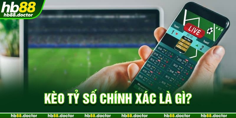 Kèo tỷ số chính xác là gì?
